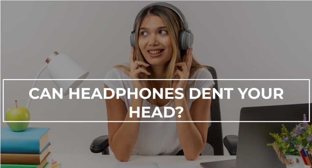 Can Headphones Dent Your Head? HeadphonesProReview