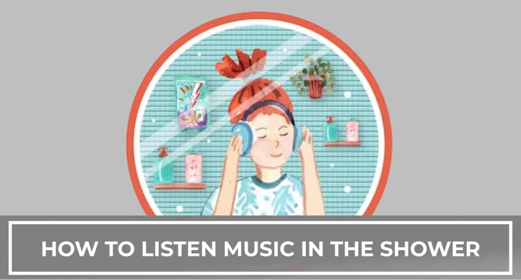 How to Listen to Music in the Shower? HeadphonesProReview